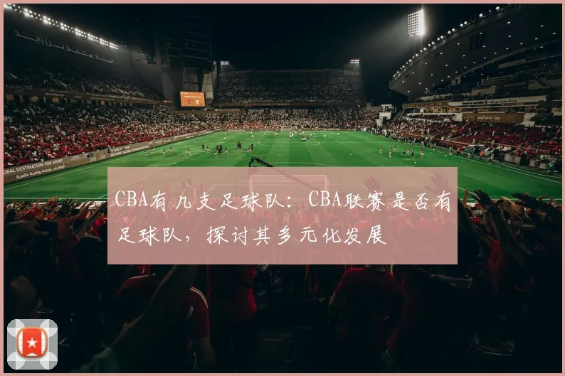 CBA有几支足球队：CBA联赛是否有足球队，探讨其多元化发展
