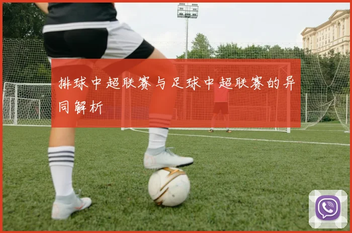 排球中超联赛与足球中超联赛的异同解析