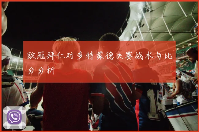 欧冠拜仁对多特蒙德决赛战术与比分分析