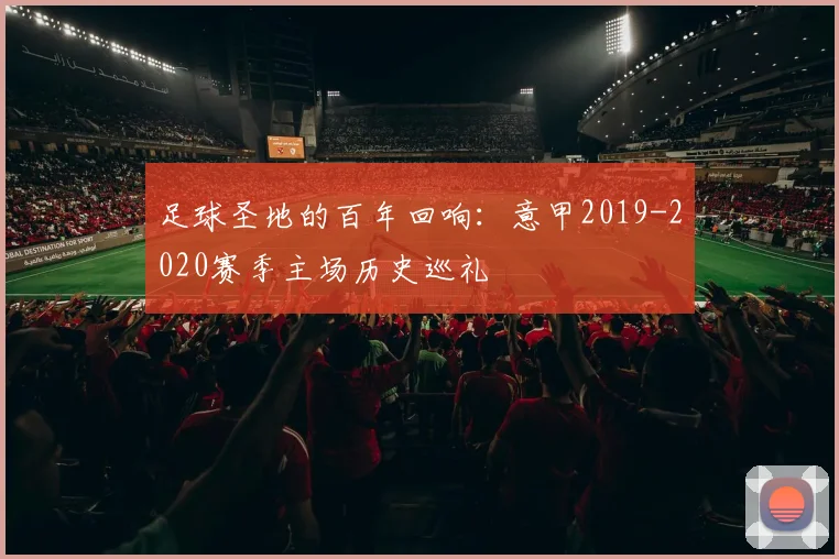 足球圣地的百年回响:意甲2019-2020赛季主场历史巡礼