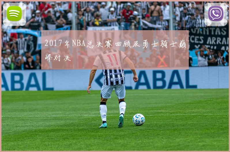 2017年NBA总决赛回顾及勇士骑士巅峰对决