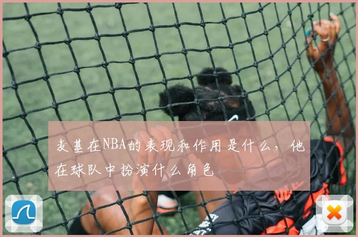 麦基在NBA的表现和作用是什么，他在球队中扮演什么角色